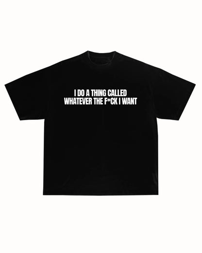 WHATEVER I WANT TEE