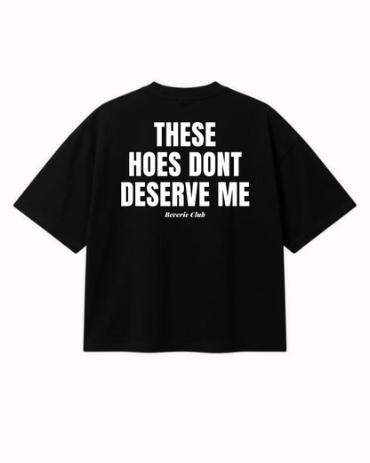 DON'T DESERVE ME TEE
